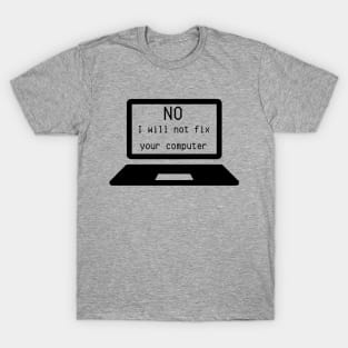 I.T. Shirt "No, I Will Not Fix Your Computer" - Computer Geek Chic Tee, Funny Tech Support Gift for IT Professionals T-Shirt